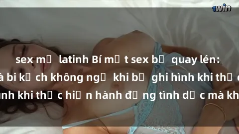 sex mỹ latinh Bí mật sex bị quay lén: Những hậu quả và bi kịch không ngờ khi bị ghi hình khi thực hiện hành động tình dục mà không biết.