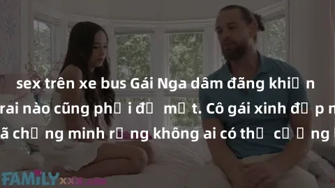 sex trên xe bus Gái Nga dâm đãng khiến tim bất cứ chàng trai nào cũng phải đỏ mặt. Cô gái xinh đẹp này đã chứng minh rằng không ai có thể cưỡng lại khi cô làm tình đắm say.